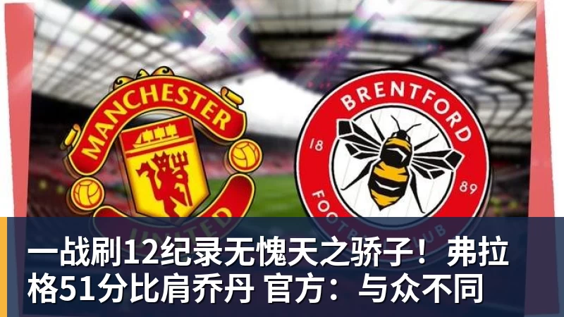 mk体育一战刷12纪录无愧天之骄子！弗拉格51分比肩乔丹 官方：与众不同