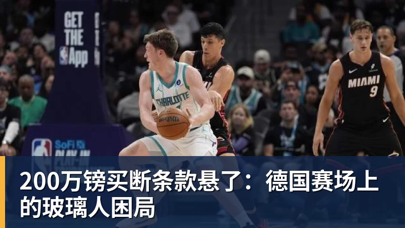 mk体育200万镑买断条款悬了：德国赛场上的玻璃人困局
