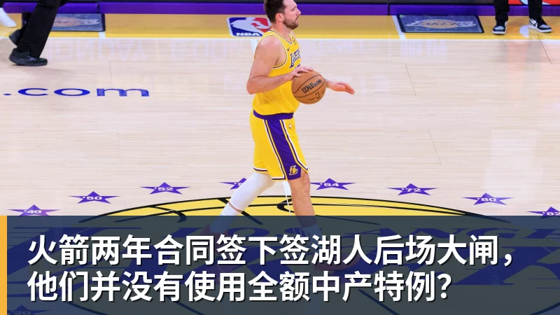 mk体育火箭两年合同签下签湖人后场大闸，他们并没有使用全额中产特例？