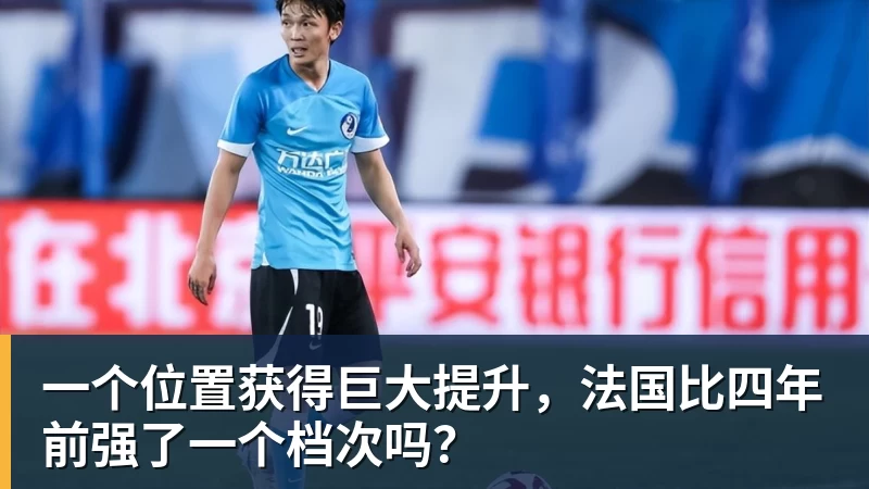 mk体育一个位置获得巨大提升，法国比四年前强了一个档次吗？