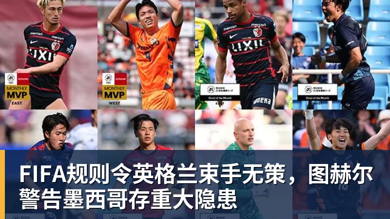 mk体育FIFA规则令英格兰束手无策，图赫尔警告墨西哥存重大隐患