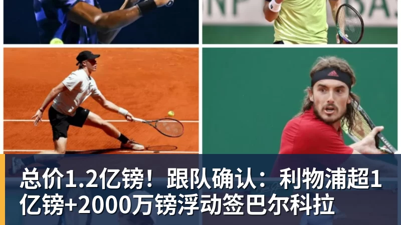 mk体育总价1.2亿镑！跟队确认：利物浦超1亿镑+2000万镑浮动签巴尔科拉