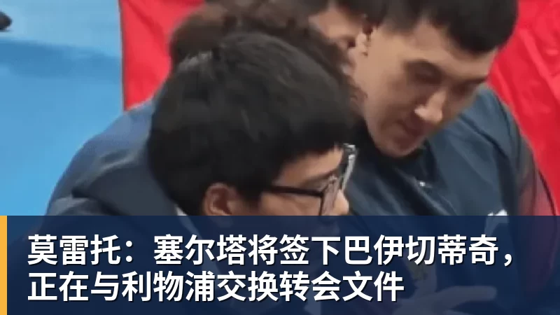 mk体育莫雷托：塞尔塔将签下巴伊切蒂奇，正在与利物浦交换转会文件