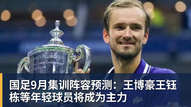 mk体育国足9月集训阵容预测：王博豪王钰栋等年轻球员将成为主力