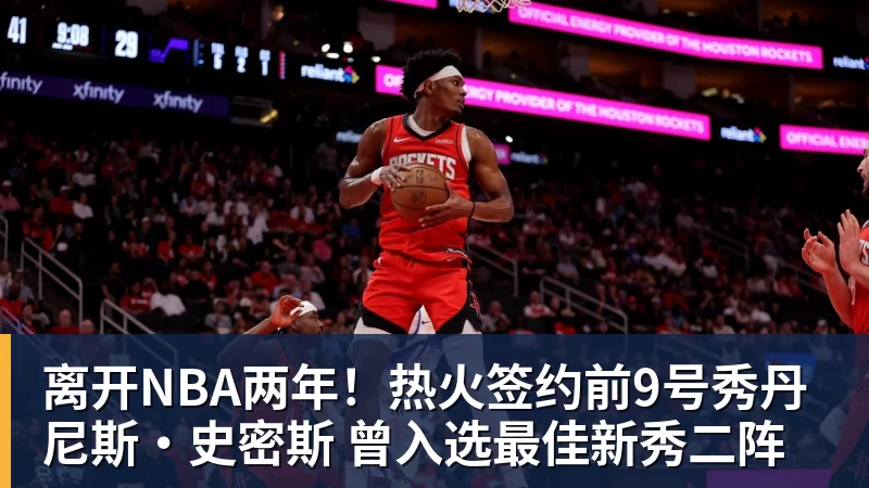 mk体育离开NBA两年！热火签约前9号秀丹尼斯·史密斯 曾入选最佳新秀二阵