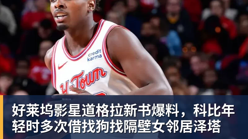 mk体育好莱坞影星道格拉新书爆料，科比年轻时多次借找狗找隔壁女邻居泽塔