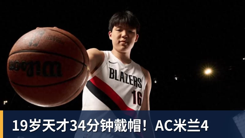 mk体育19岁天才34分钟戴帽！AC米兰4