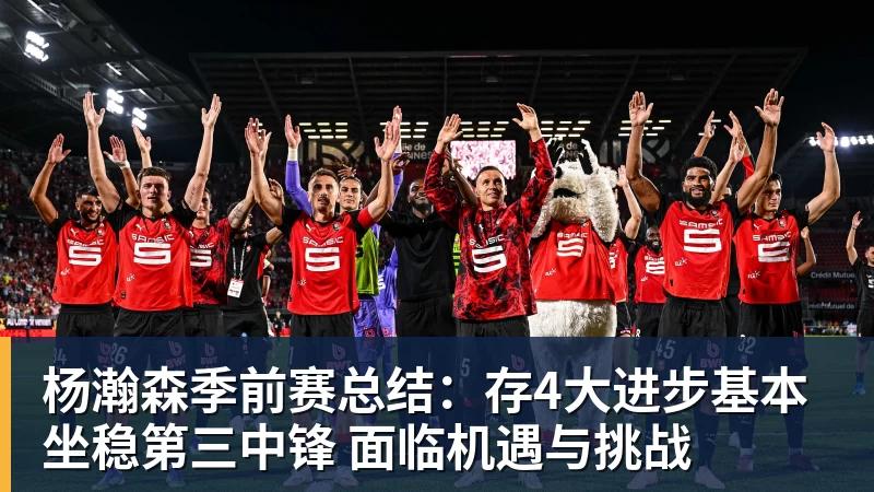 mk体育杨瀚森季前赛总结：存4大进步基本坐稳第三中锋 面临机遇与挑战