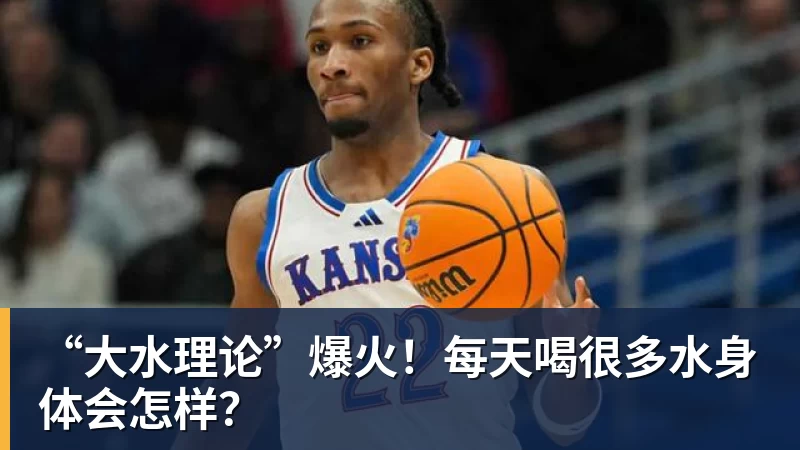 mk体育“大水理论”爆火！每天喝很多水身体会怎样？